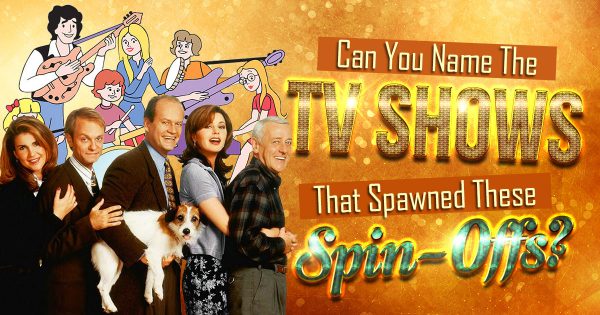 Can You Name the TV Shows That Spawned These Spin-Offs?